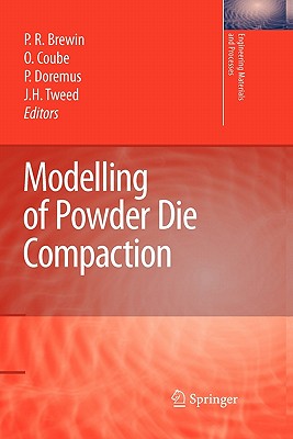 Modelling of Powder Die Compaction - Brewin, Peter R. (Editor), and Coube, Olivier (Editor), and Doremus, Pierre (Editor)