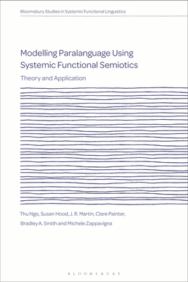 Modelling Paralanguage Using Systemic Functional Semiotics: Theory and Application - Ngo, Thu, and Caldwell, David (Editor), and Hood, Susan