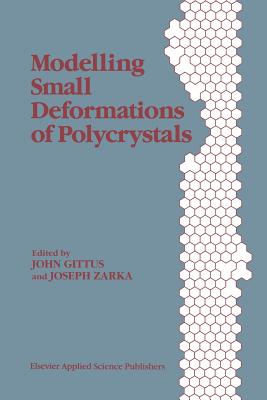 Modelling Small Deformations of Polycrystals - Gittus, J (Editor), and Zarka, J (Editor)