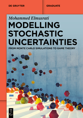 Modelling Stochastic Uncertainties: From Monte Carlo Simulations to Game Theory - Elmusrati, Mohammed