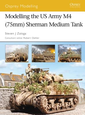 Modelling the US Army M4 (75mm) Sherman Medium Tank - Zaloga, Steven J, M.A.