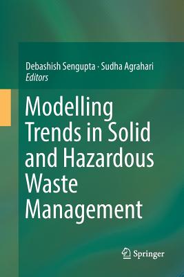 Modelling Trends in Solid and Hazardous Waste Management - Sengupta, Debashish (Editor), and Agrahari, Sudha (Editor)