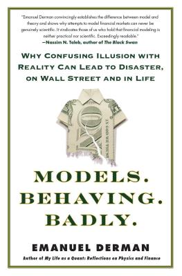 Models. Behaving. Badly.: Why Confusing Illusion with Reality Can Lead to Disaster, on Wall Street and in Life - Derman, Emanuel, PhD