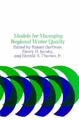 Models for Managing Regional Water Quality - Dorfman, Robert (Editor), and Jacoby, Henry D (Editor), and Thomas, Harold A, Jr. (Editor)