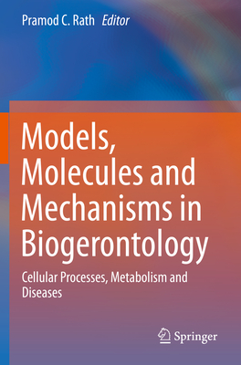 Models, Molecules and Mechanisms in Biogerontology: Cellular Processes, Metabolism and Diseases - Rath, Pramod C (Editor)