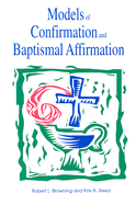 Models of Confirmation and Baptismal Affirmation: Liturgical and Educational Issues and Designs