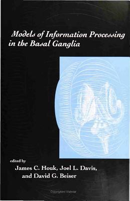 Models of Information Processing in the Basal Ganglia - Houk, James C (Editor), and Davis, Joel L (Editor), and Beiser, David G (Editor)