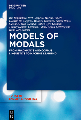 Models of Modals: From Pragmatics and Corpus Linguistics to Machine Learning - Depraetere, Ilse, and Cappelle, Bert, and Hilpert