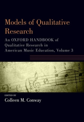 Models of Qualitative Research: An Oxford Handbook of Qualitative Research in American Music Education, Volume 3 - Conway, Colleen M (Editor)