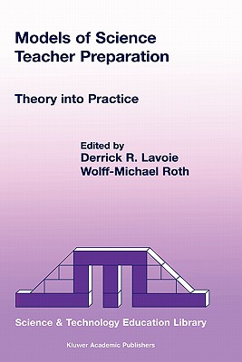 Models of Science Teacher Preparation: Theory Into Practice - Lavoie, D R (Editor), and Roth, W M (Editor)
