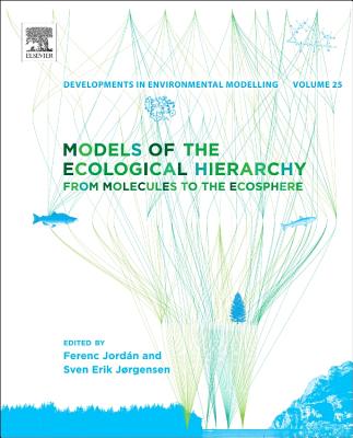 Models of the Ecological Hierarchy: From Molecules to the Ecosphere - Jordan, Ferenc (Volume editor), and Jrgensen, Sven Erik (Volume editor)