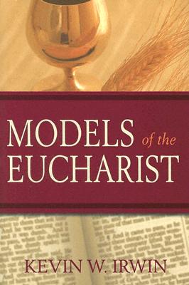 Models of the Eucharist - Irwin, Kevin W