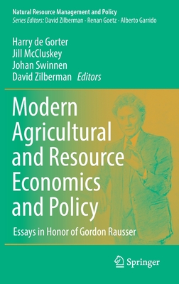 Modern Agricultural and Resource Economics and Policy: Essays in Honor of Gordon Rausser - De Gorter, Harry (Editor), and McCluskey, Jill (Editor), and Swinnen, Johan (Editor)