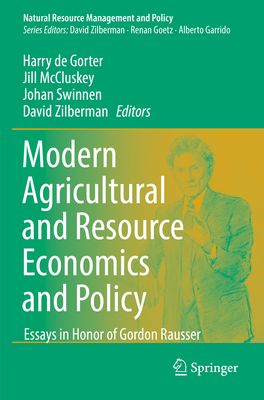 Modern Agricultural and Resource Economics and Policy: Essays in Honor of Gordon Rausser - de Gorter, Harry (Editor), and McCluskey, Jill (Editor), and Swinnen, Johan (Editor)