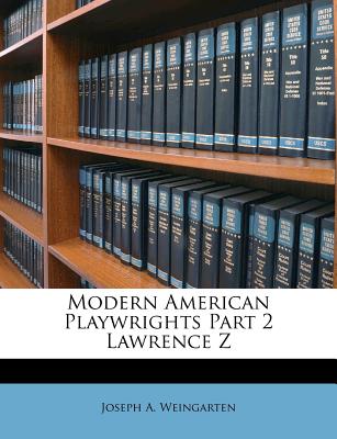 Modern American Playwrights Part 2 Lawrence Z - Weingarten, Joseph A