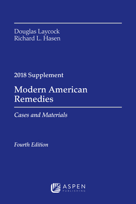 Modern American Remedies: Cases and Materials, 2018 Supplement - Laycock, Douglas, and Hasen, Richard L