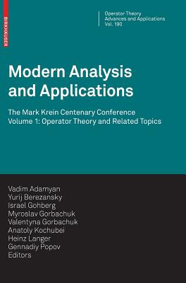 Modern Analysis and Applications: The Mark Krein Centenary Conference - Volume 1: Operator Theory and Related Topics - Adamyan, Vadim (Editor), and Berezansky, Yu M (Editor), and Gohberg, Israel (Editor)