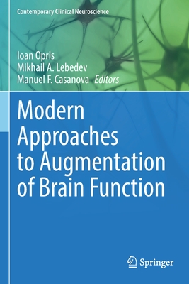 Modern Approaches to Augmentation of Brain Function - Opris, Ioan (Editor), and A. Lebedev, Mikhail (Editor), and F. Casanova, Manuel (Editor)