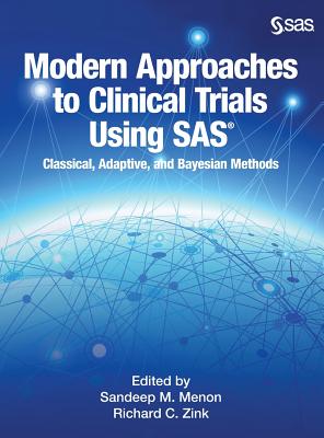 Modern Approaches to Clinical Trials Using SAS: Classical, Adaptive, and Bayesian Methods - Menon, Sandeep, and Zink, Richard C