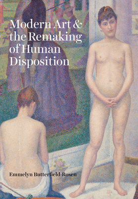 Modern Art and the Remaking of Human Disposition - Butterfield-Rosen, Emmelyn