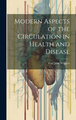 Modern Aspects of the Circulation in Health and Disease - Wiggers, Carl John