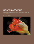 Modern Assaying; A Concise Treatise Describing Latest Methods and Appliances