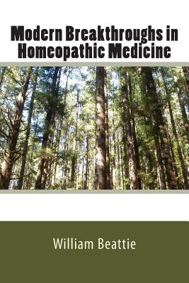 Modern Breakthroughs in Homeopathic Medicine - Beattie, William