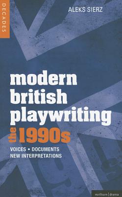 Modern British Playwriting: The 1990s: Voices, Documents, New Interpretations - Sierz, Aleks, and Saunders, Graham (Contributions by), and Rees, Catherine (Contributions by)