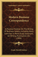 Modern Business Correspondence: A Practical Treatise On The Writing Of Business Letters, Including Many Exercises In Word Study, Synonyms, Ad Writing, Punctuation, Etc. (1906)