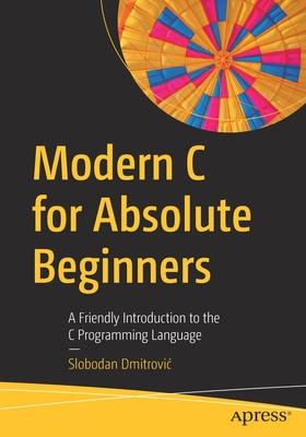 Modern C for Absolute Beginners: A Friendly Introduction to the C Programming Language - Dmitrovic, Slobodan