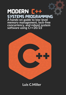 Modern C++ Systems Programming: A hands-on guide to low-level memory management, lock-free concurrency, and robust system software using C++20/23