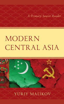 Modern Central Asia: A Primary Source Reader - Malikov, Yuriy