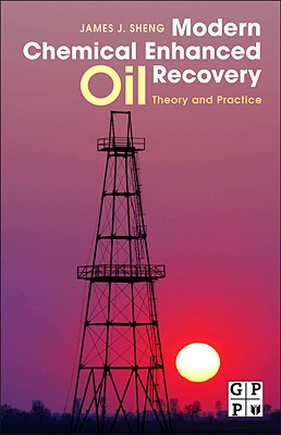 Modern Chemical Enhanced Oil Recovery: Theory and Practice - J Sheng, James