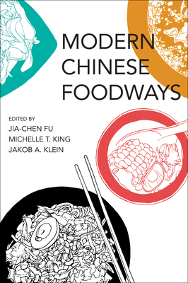 Modern Chinese Foodways - Fu, Jia-Chen (Editor), and King, Michelle T (Editor), and Klein, Jakob A (Editor)