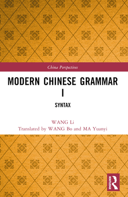 Modern Chinese Grammar I: Syntax - Li, Wang, and Wang, Bo (Translated by), and Ma, Yuanyi (Translated by)