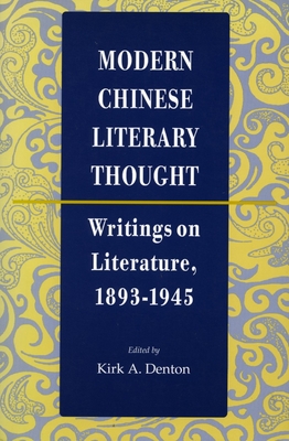 Modern Chinese Literary Thought: Writings on Literature, 1893-1945 - Denton, Kirk A (Editor)