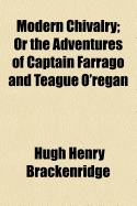 Modern Chivalry: Or the Adventures of Captain Farrago and Teague O'Regan