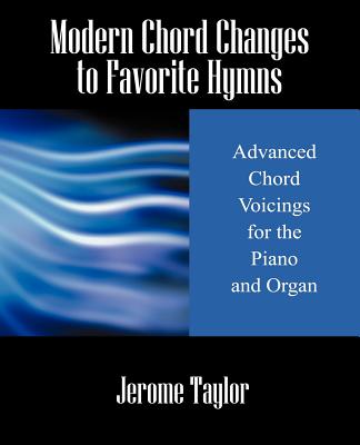 Modern Chord Changes to Favorite Hymns: Advanced Chord Voicings for the Piano and Organ - Taylor, Jerome, Professor