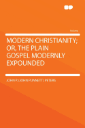 Modern Christianity; Or, the Plain Gospel Modernly Expounded