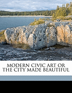 Modern Civic Art or the City Made Beautiful