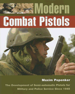 Modern Combat Pistols: The Development of Semi-Automatic Pistols for Military and Police Service Since 1945