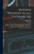 Modern Cookery in all its Branches: Embracing a Series of Plain and Simple Instructions to Private Families and Others, for the Careful and Judicious Preparation of Every Variety of Food as Drawn From Practical Observation and Experience