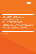 Modern Cottages, Contains 125 Illustrations of Cottages, Dwellings, and Miscellaneous Work