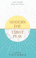 Modern Day Tarot Play: Know Yourself, Shape Your Life