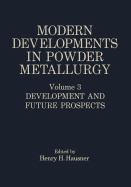 Modern Developments in Powder Metallurgy: Volume 3 Development and Future Prospects - Hausner, Henry H