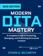 Modern Dita Mastery: A Complete Guide to Authoring, Managing, and Publishing Structured Content