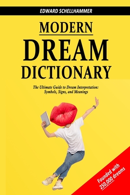 Modern Dream Dictionary: The Ultimate Guide to Dream Interpretation: Symbols, Signs, and Meanings - Schellhammer, Edward