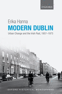 Modern Dublin: Urban Change and the Irish Past, 1957-1973