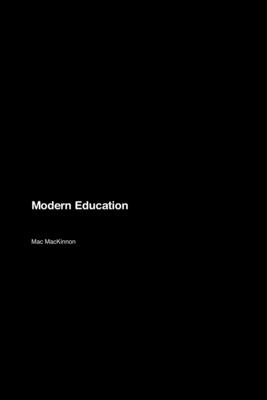Modern Education: How Cutting-Edge Techniques, Practical Strategies, and Revolutionary Ideas Shape Modern Learning and Teaching - MacKinnon, Mac