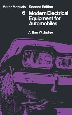 Modern Electrical Equipment for Automobiles: Motor Manuals Volume Six - Judge, Arthur William (Editor)